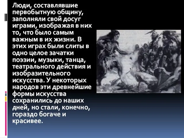 Люди, составлявшие первобытную общину, заполняли свой досуг играми, изображая в них то,