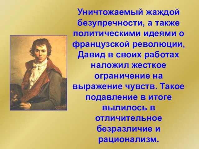 Уничтожаемый жаждой безупречности, а также политическими идеями о французской революции, Давид в