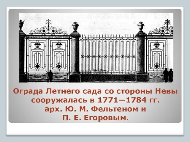 Ограда Летнего сада со стороны Невы сооружалась в 1771—1784 гг. арх. Ю.