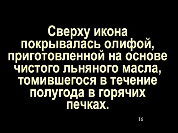 Сверху икона покрывалась олифой, приготовленной на основе чистого льняного масла, томившегося в