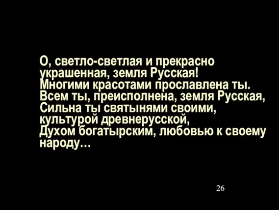 О, светло-светлая и прекрасно украшенная, земля Русская! Многими красотами прославлена ты. Всем