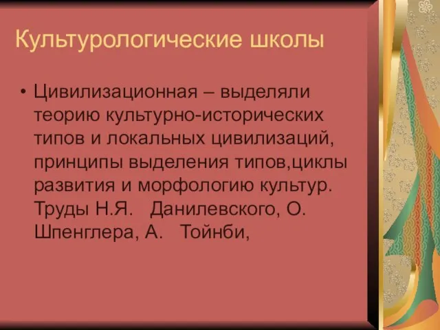 Культурологические школы Цивилизационная – выделяли теорию культурно-исторических типов и локальных цивилизаций, принципы