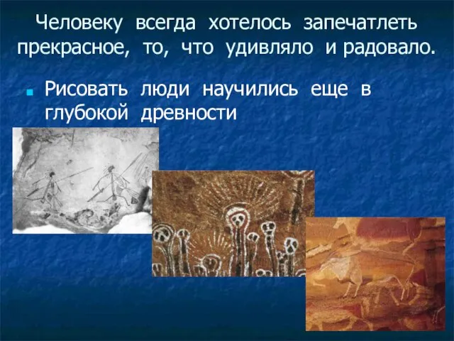 Человеку всегда хотелось запечатлеть прекрасное, то, что удивляло и радовало. Рисовать люди