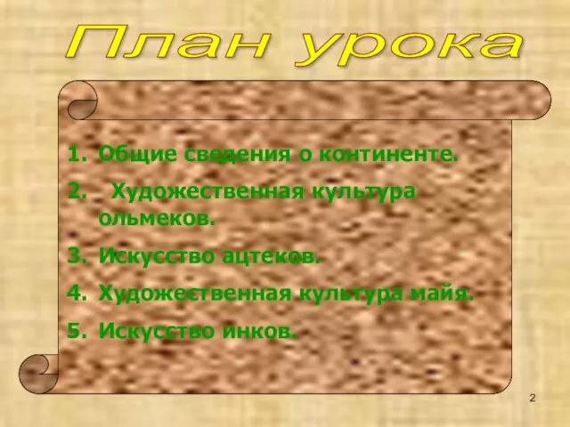 План урока Общие сведения о континенте. Художественная культура ольмеков. Искусство ацтеков. Художественная культура майя. Искусство инков.