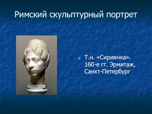 Римский скульптурный портрет Т.н. «Сириянка». 160-е гг. Эрмитаж, Санкт-Петербург