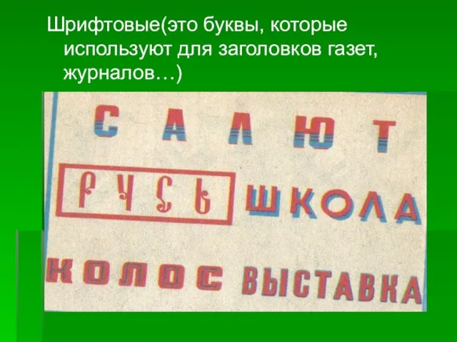 Шрифтовые(это буквы, которые используют для заголовков газет, журналов…)