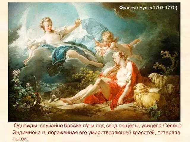 Франсуа Буше(1703-1770) Однажды, случайно бросив лучи под свод пещеры, увидела Селена Эндимиона