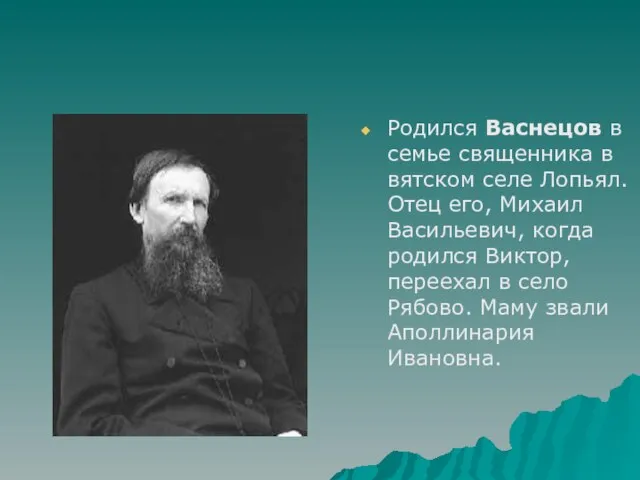 Родился Васнецов в семье священника в вятском селе Лопьял. Отец его, Михаил