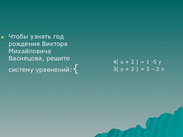 Чтобы узнать год рождения Виктора Михайловича Васнецова, решите систему уравнений:{ 4( x