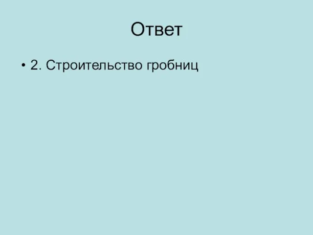 Ответ 2. Строительство гробниц