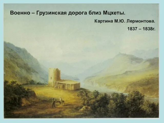 Военно – Грузинская дорога близ Мцхеты. Картина М.Ю. Лермонтова. 1837 – 1838г.