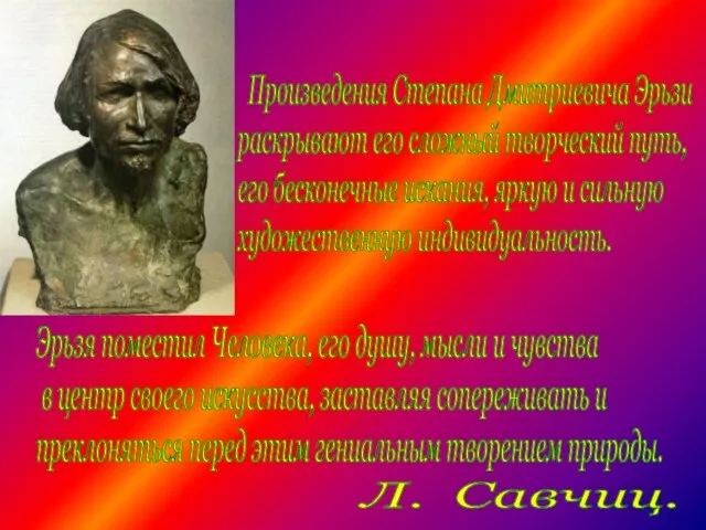 Произведения Степана Дмитриевича Эрьзи раскрывают его сложный творческий путь, его бесконечные искания,