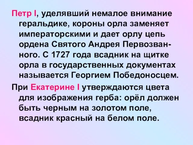 Петр I, уделявший немалое внимание геральдике, короны орла заменяет императорскими и дает