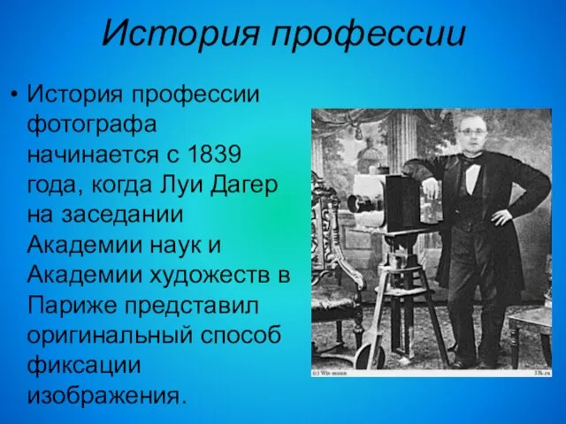 История профессии История профессии фотографа начинается с 1839 года, когда Луи Дагер