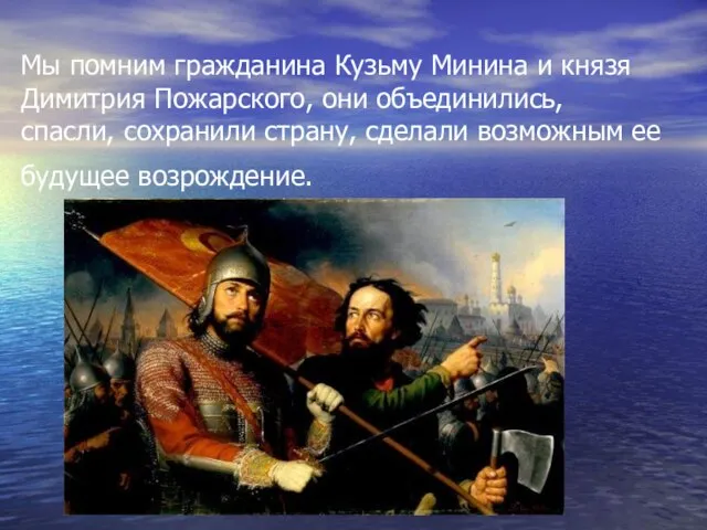 Мы помним гражданина Кузьму Минина и князя Димитрия Пожарского, они объединились, спасли,