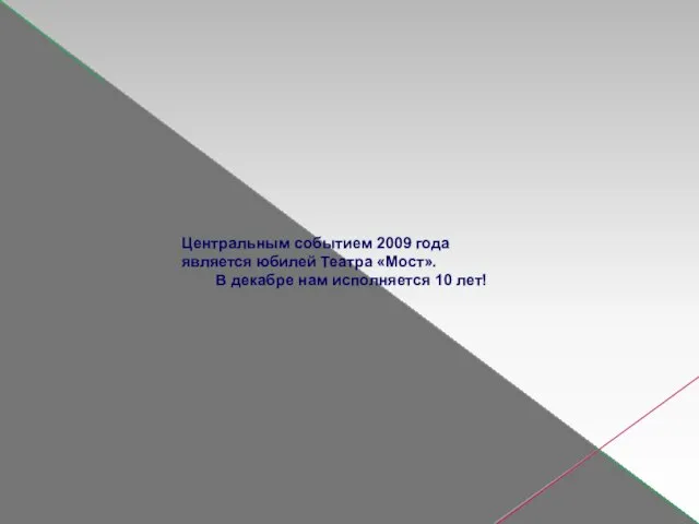 Центральным событием 2009 года является юбилей Театра «Мост». В декабре нам исполняется 10 лет!