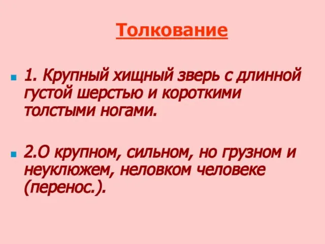 Толкование 1. Крупный хищный зверь с длинной густой шерстью и короткими толстыми