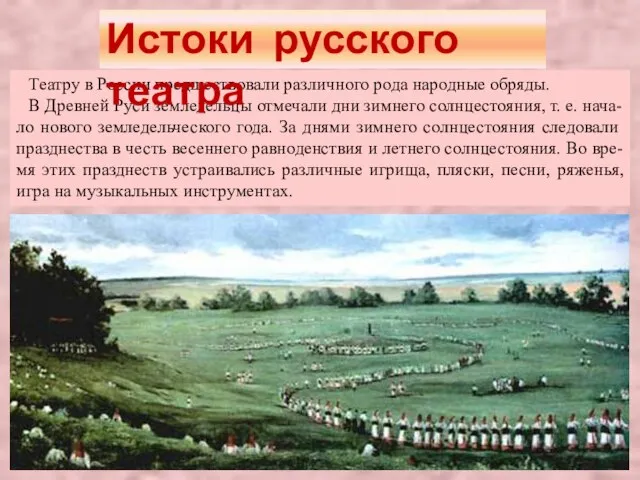 Театру в России предшествовали различного рода народные обряды. В Древней Руси земледельцы