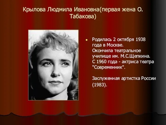 Крылова Людмила Ивановна(первая жена О.Табакова) Родилась 2 октября 1938 года в Москве.