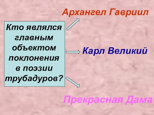 Кто являлся главным объектом поклонения в поэзии трубадуров? Архангел Гавриил Карл Великий Прекрасная Дама