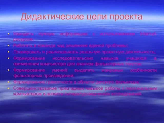 Дидактические цели проекта Находить нужную информацию с использованием Internet-ресурсов; Работать в команде