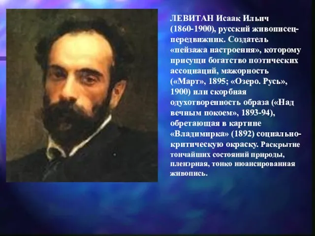 ЛЕВИТАН Исаак Ильич (1860-1900), русский живописец-передвижник. Создатель «пейзажа настроения», которому присущи богатство