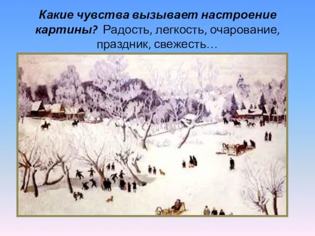 Какие чувства вызывает настроение картины? Радость, легкость, очарование, праздник, свежесть…