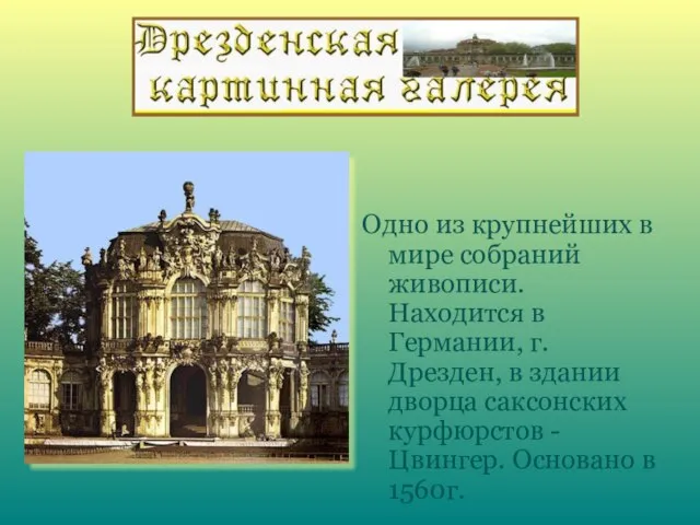 Одно из крупнейших в мире собраний живописи. Находится в Германии, г.Дрезден, в