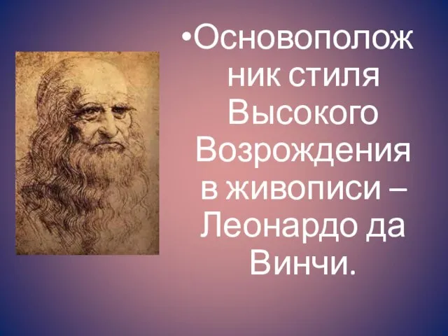 Основоположник стиля Высокого Возрождения в живописи – Леонардо да Винчи.