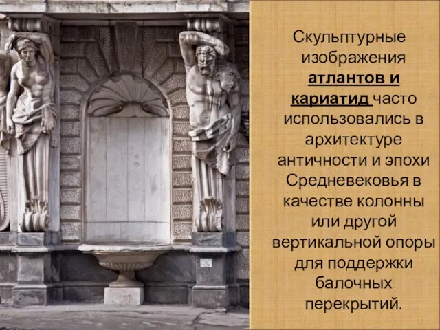 Скульптурные изображения атлантов и кариатид часто использовались в архитектуре античности и эпохи