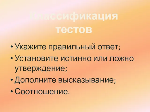 Укажите правильный ответ; Установите истинно или ложно утверждение; Дополните высказывание; Соотношение. Классификация тестов