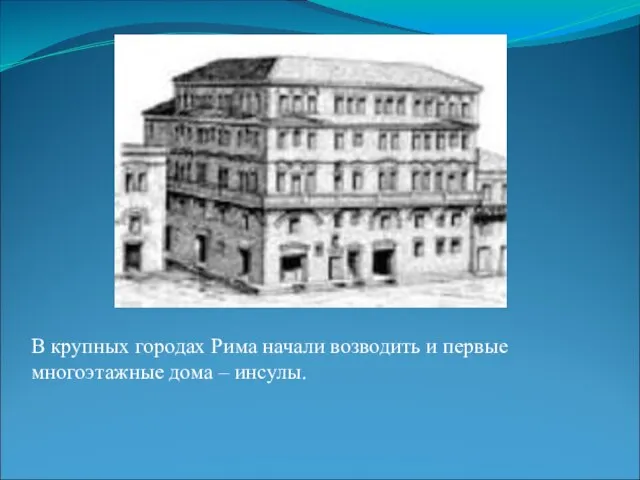 В крупных городах Рима начали возводить и первые многоэтажные дома – инсулы.