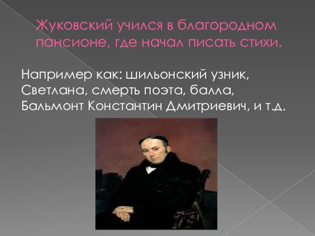 Жуковский учился в благородном пансионе, где начал писать стихи. Например как: шильонский