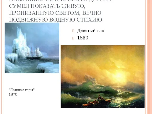 АЙВАЗОВСКИЙ, КАК НИКТО ДРУГОЙ СУМЕЛ ПОКАЗАТЬ ЖИВУЮ, ПРОНИЗАННУЮ СВЕТОМ, ВЕЧНО ПОДВИЖНУЮ ВОДНУЮ