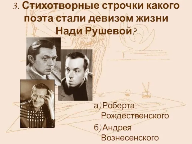 3. Стихотворные строчки какого поэта стали девизом жизни Нади Рушевой? а) Роберта