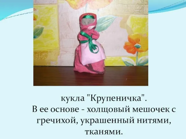 кукла "Крупеничка". В ее основе - холщовый мешочек с гречихой, украшенный нитями, тканями.