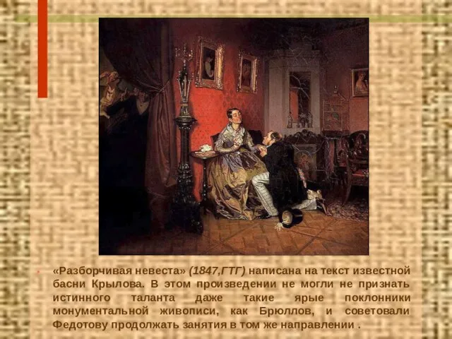«Разборчивая невеста» (1847,ГТГ) написана на текст известной басни Крылова. В этом произведении