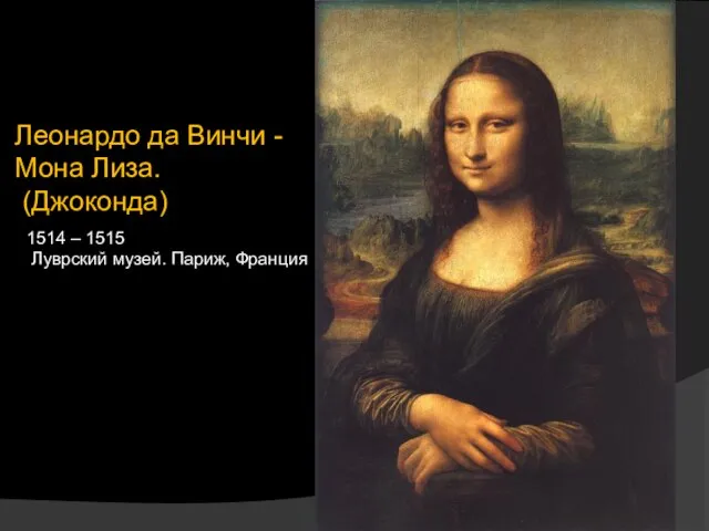 Леонардо да Винчи - Мона Лиза. (Джоконда) 1514 – 1515 Луврский музей. Париж, Франция