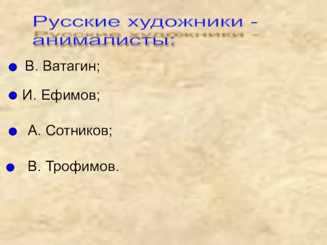 Русские художники - анималисты: В. Ватагин; И. Ефимов; А. Сотников; В. Трофимов.