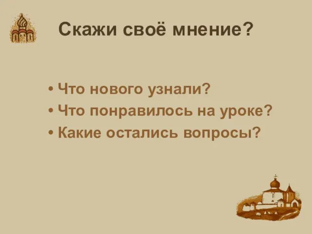 Скажи своё мнение? Что нового узнали? Что понравилось на уроке? Какие остались вопросы?