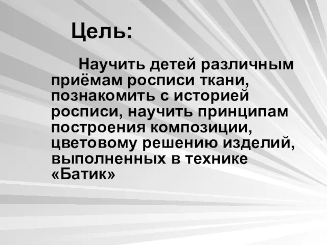 Цель: Научить детей различным приёмам росписи ткани, познакомить с историей росписи, научить