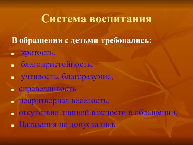 Система воспитания В обращении с детьми требовались: кротость, благопристойность, учтивость, благоразумие, справедливость