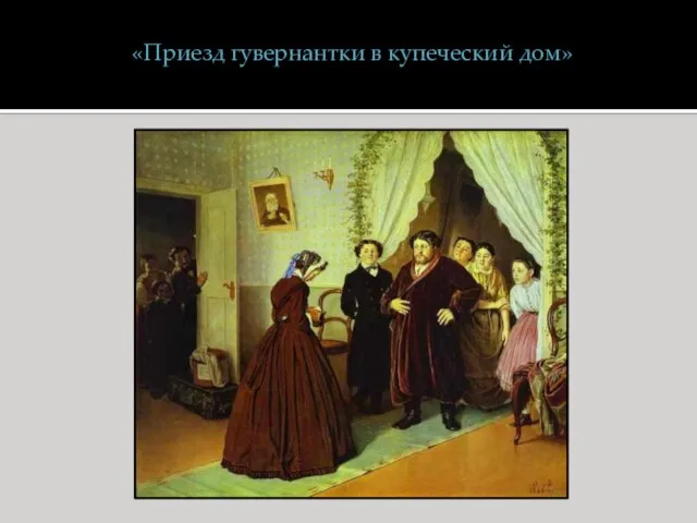 «Приезд гувернантки в купеческий дом»