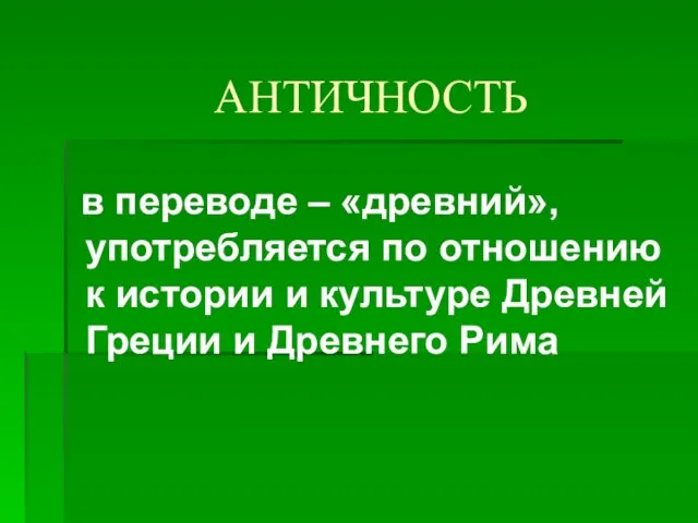 АНТИЧНОСТЬ в переводе – «древний», употребляется по отношению к истории и культуре