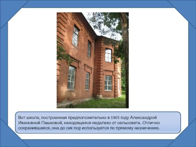 Вот школа, построенная предположительно в 1903 году Александрой Ивановной Пашковой, находящаяся недалеко