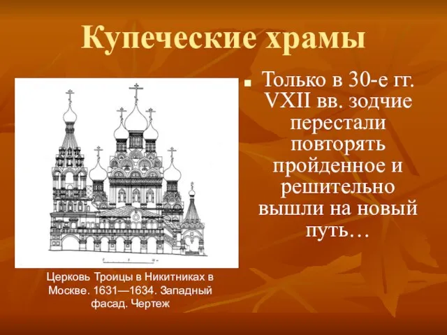 Купеческие храмы Только в 30-е гг. VXII вв. зодчие перестали повторять пройденное