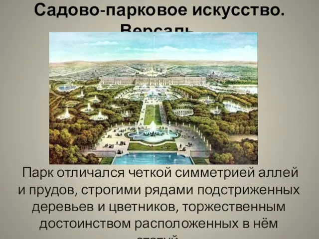 Садово-парковое искусство. Версаль. Парк отличался четкой симметрией аллей и прудов, строгими рядами