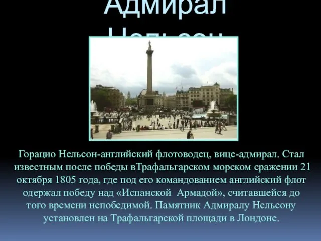 Адмирал Нельсон Горацио Нельсон-английский флотоводец, вице-адмирал. Стал известным после победы вТрафальгарском морском