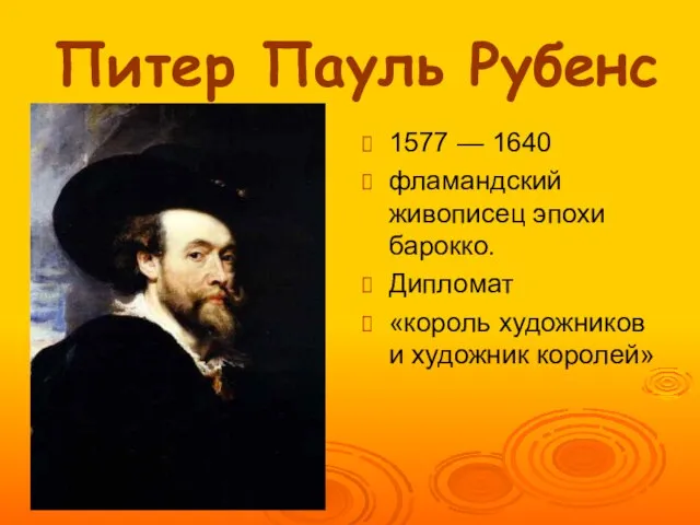 Питер Пауль Рубенс 1577 — 1640 фламандский живописец эпохи барокко. Дипломат «король художников и художник королей»