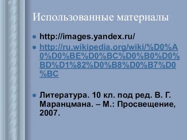 Использованные материалы http://images.yandex.ru/ http://ru.wikipedia.org/wiki/%D0%A0%D0%BE%D0%BC%D0%B0%D0%BD%D1%82%D0%B8%D0%B7%D0%BC Литература. 10 кл. под ред. В. Г. Маранцмана. – М.: Просвещение, 2007.